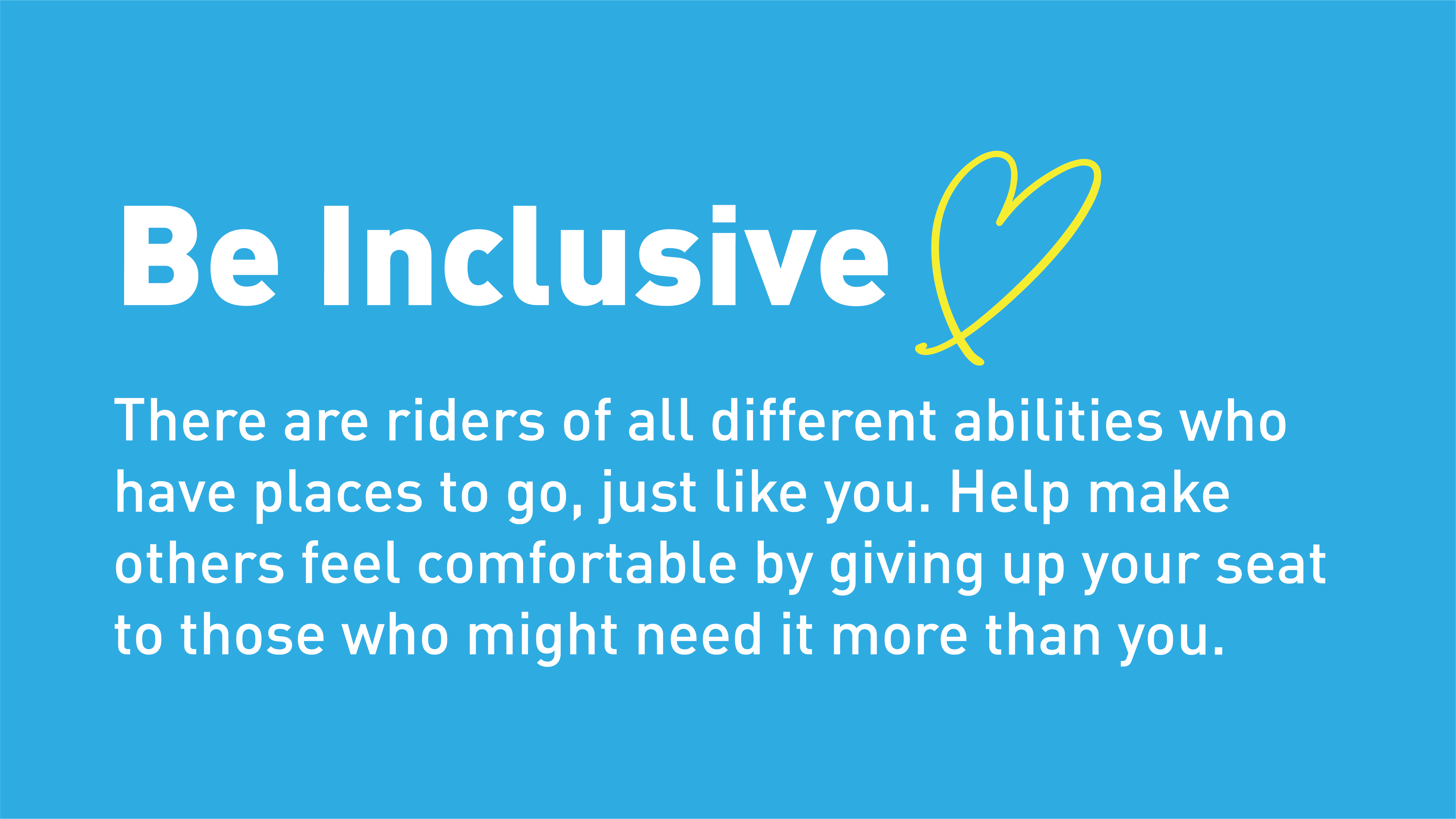 Be Inclusive. Give your seat to others who might need it more than you