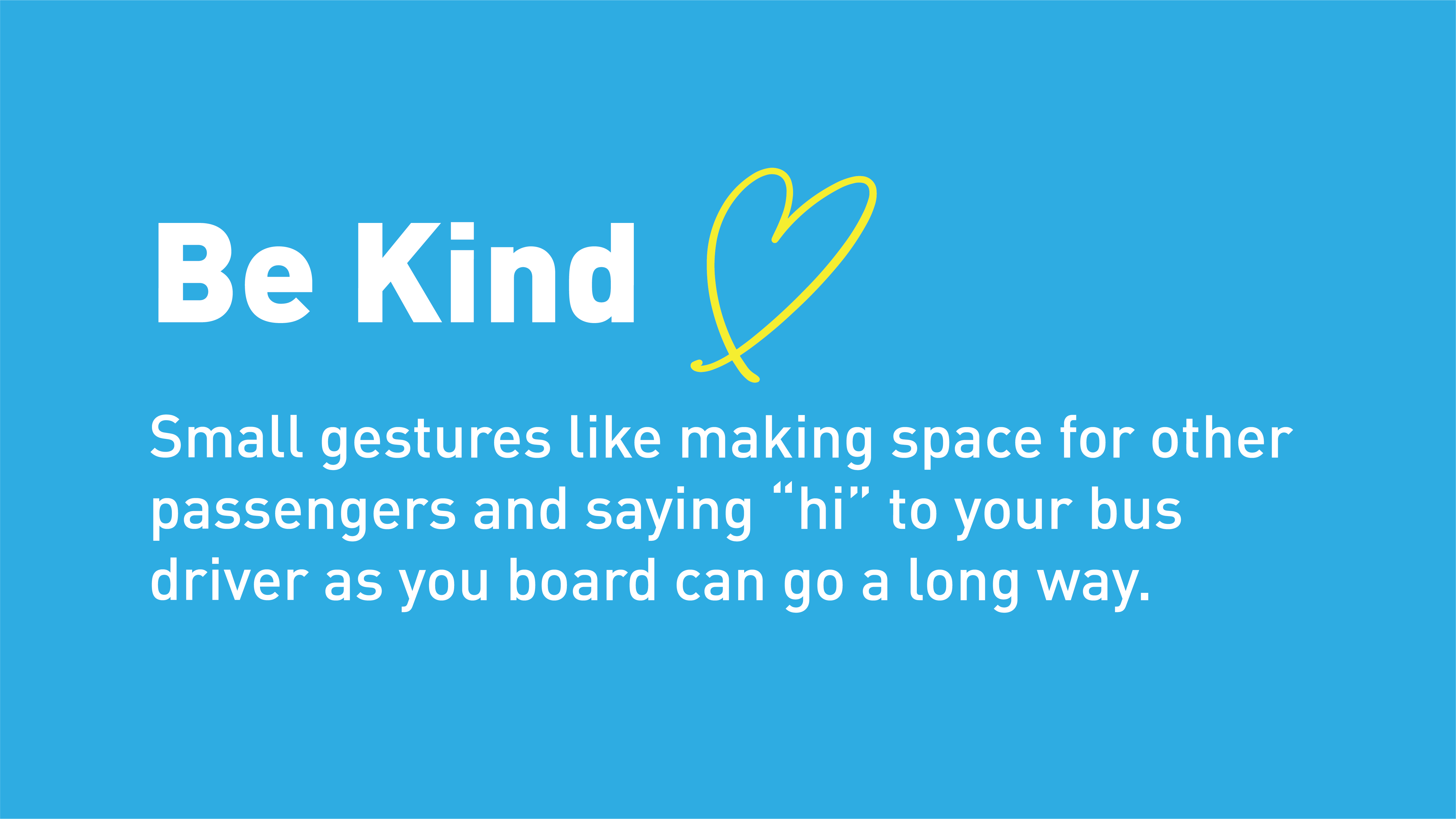 Be Kind. Make space for other passengers or say hi to your bus driver